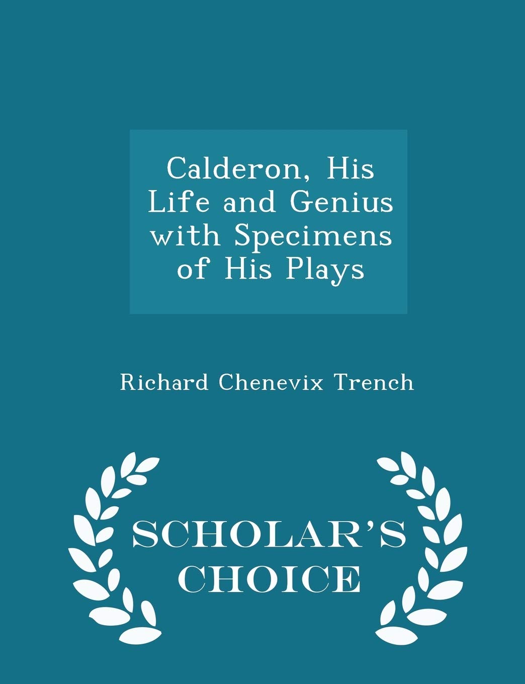 Calderon, His Life and Genius with Specimens of His Plays - Scholar's Choice Edition Memories