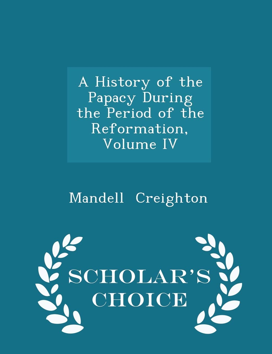 A History of the Papacy During the Period of the Reformation, Volume IV - Scholar's Choice Edition Memories