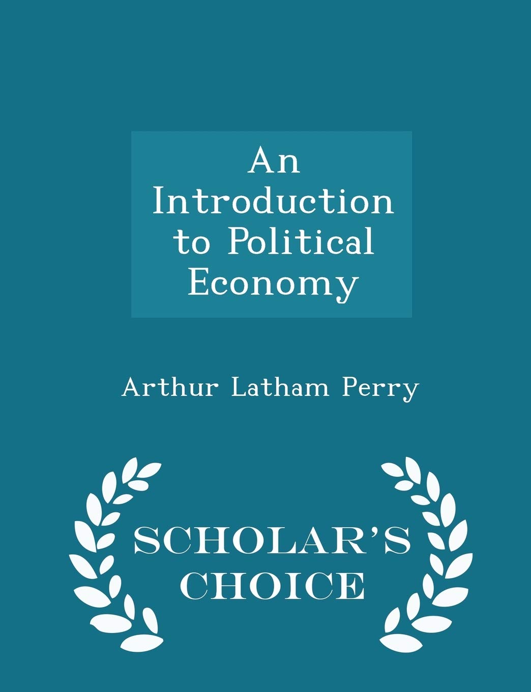 An Introduction to Political Economy - Scholar's Choice Edition Politics & History