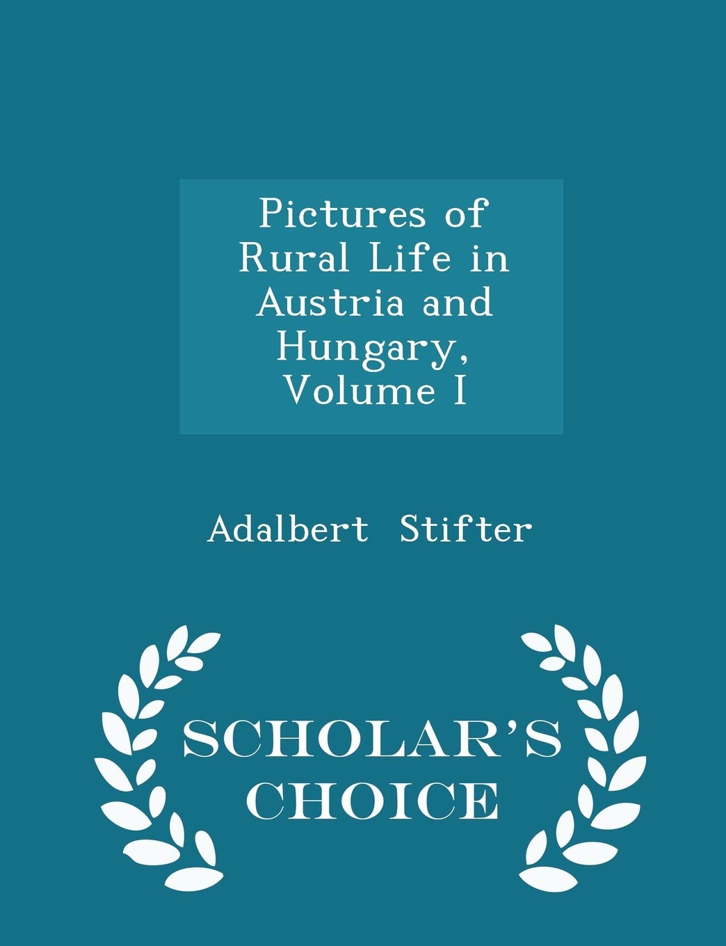 Pictures of Rural Life in Austria and Hungary, Volume I - Scholar's Choice Edition Social Sciences