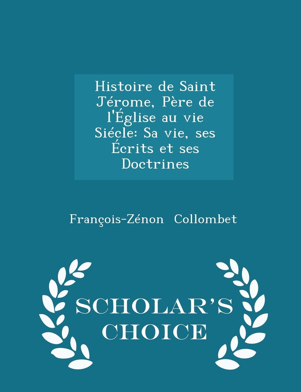 Histoire de Saint Jérome, Père de l'Église Au Vie Siécle: Sa Vie, Ses Écrits Et Ses Doctrines - Scholar's Choice Edition Politics & History
