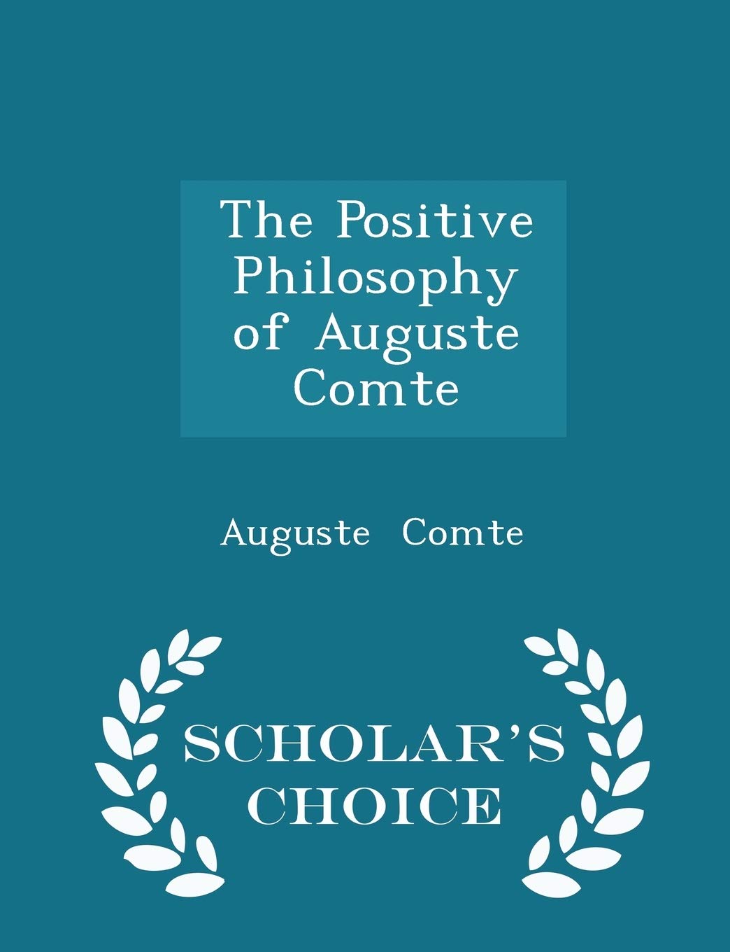 The Positive Philosophy of Auguste Comte - Scholar's Choice Edition Philosophy
