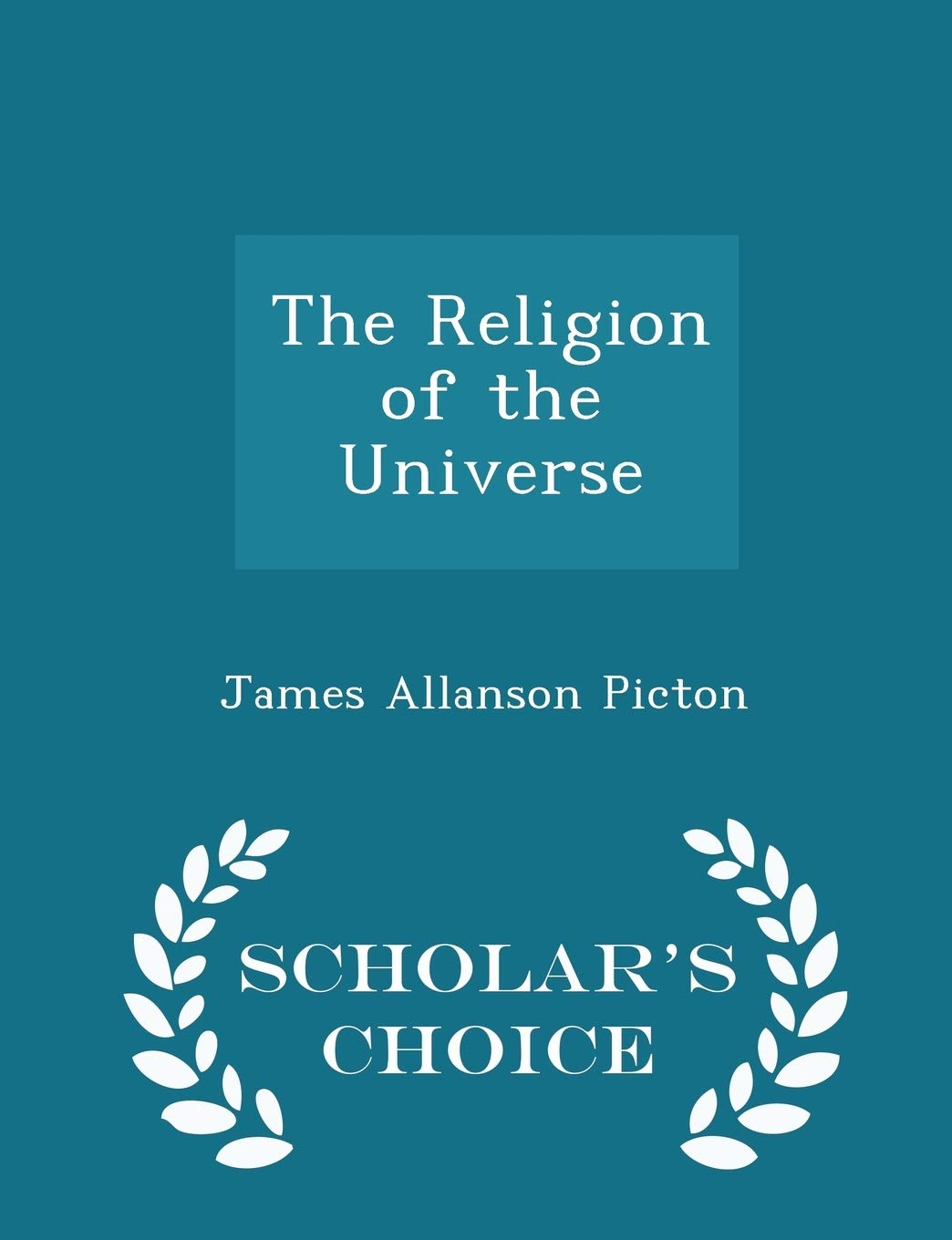 The Religion of the Universe - Scholar's Choice Edition Religion & Esotericism