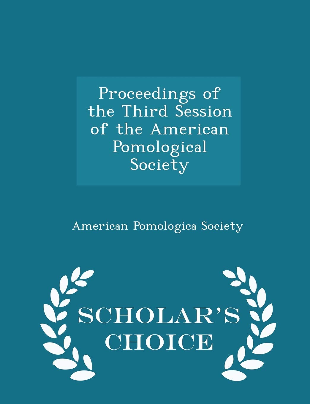 Proceedings of the Third Session of the American Pomological Society - Scholar's Choice Edition Garden & Plants