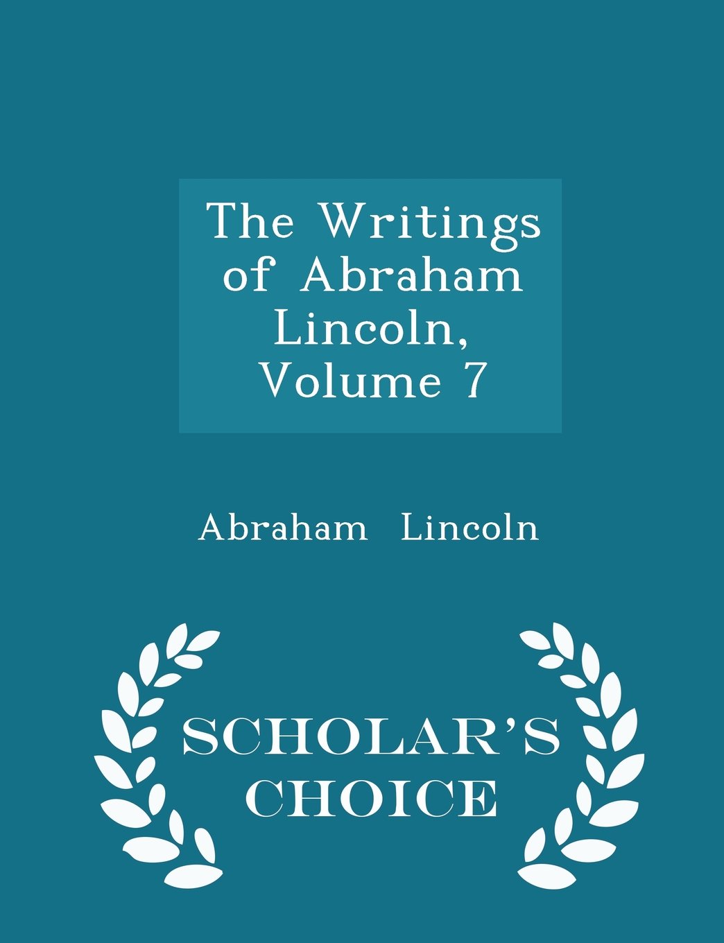 The Writings of Abraham Lincoln, Volume 7 - Scholar's Choice Edition Memories