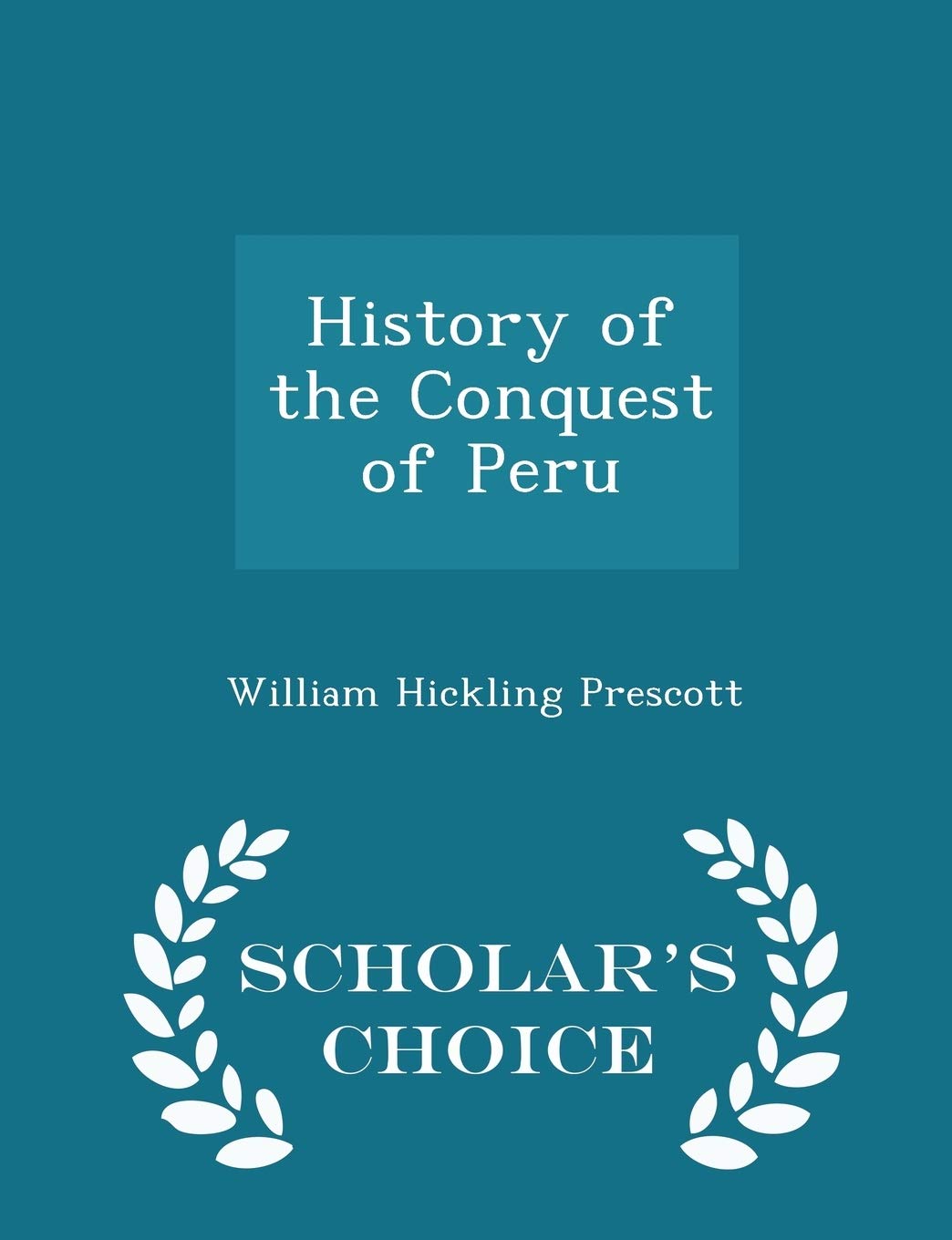 History of the Conquest of Peru - Scholar's Choice Edition Politics & History