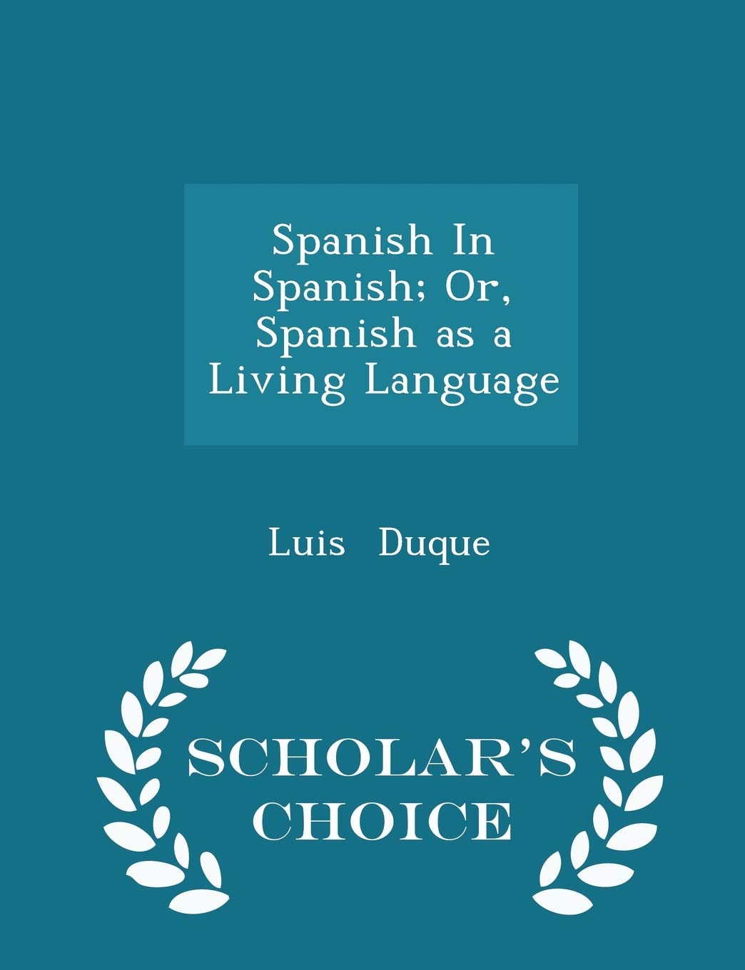 Spanish in Spanish; Or, Spanish as a Living Language - Scholar's Choice Edition Politics & History