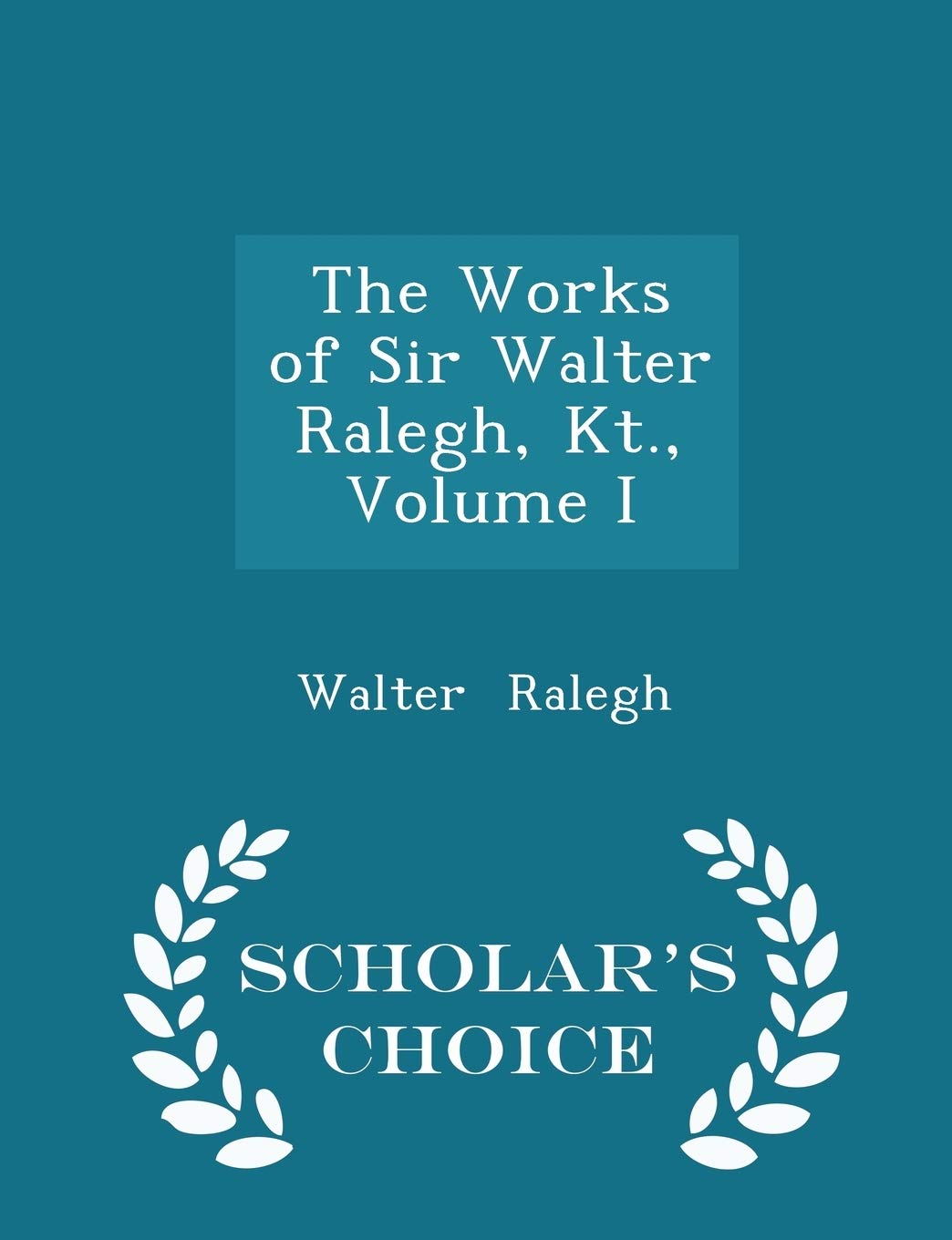 The Works of Sir Walter Ralegh, Kt., Volume I - Scholar's Choice Edition Memories