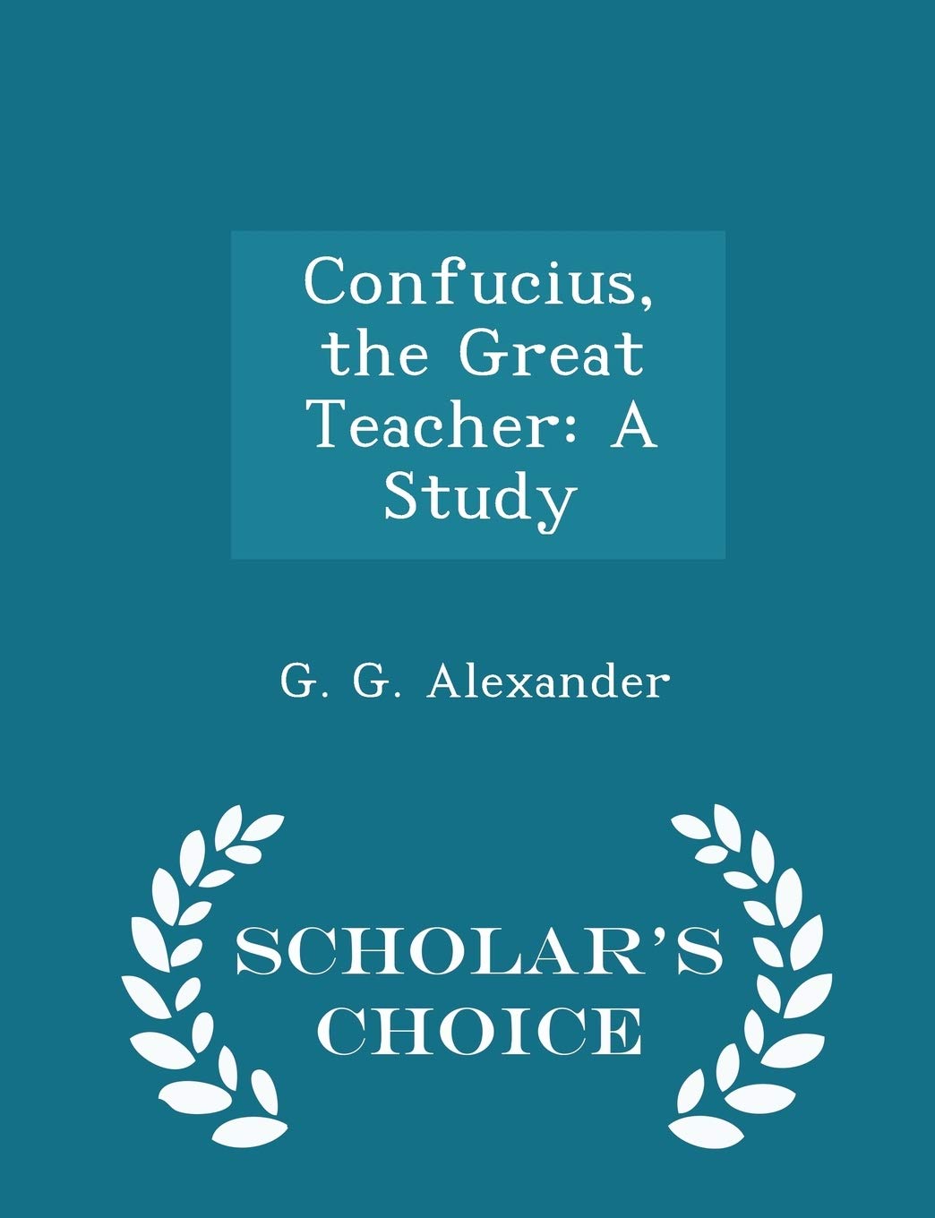 Confucius, the Great Teacher: A Study - Scholar's Choice Edition Memories