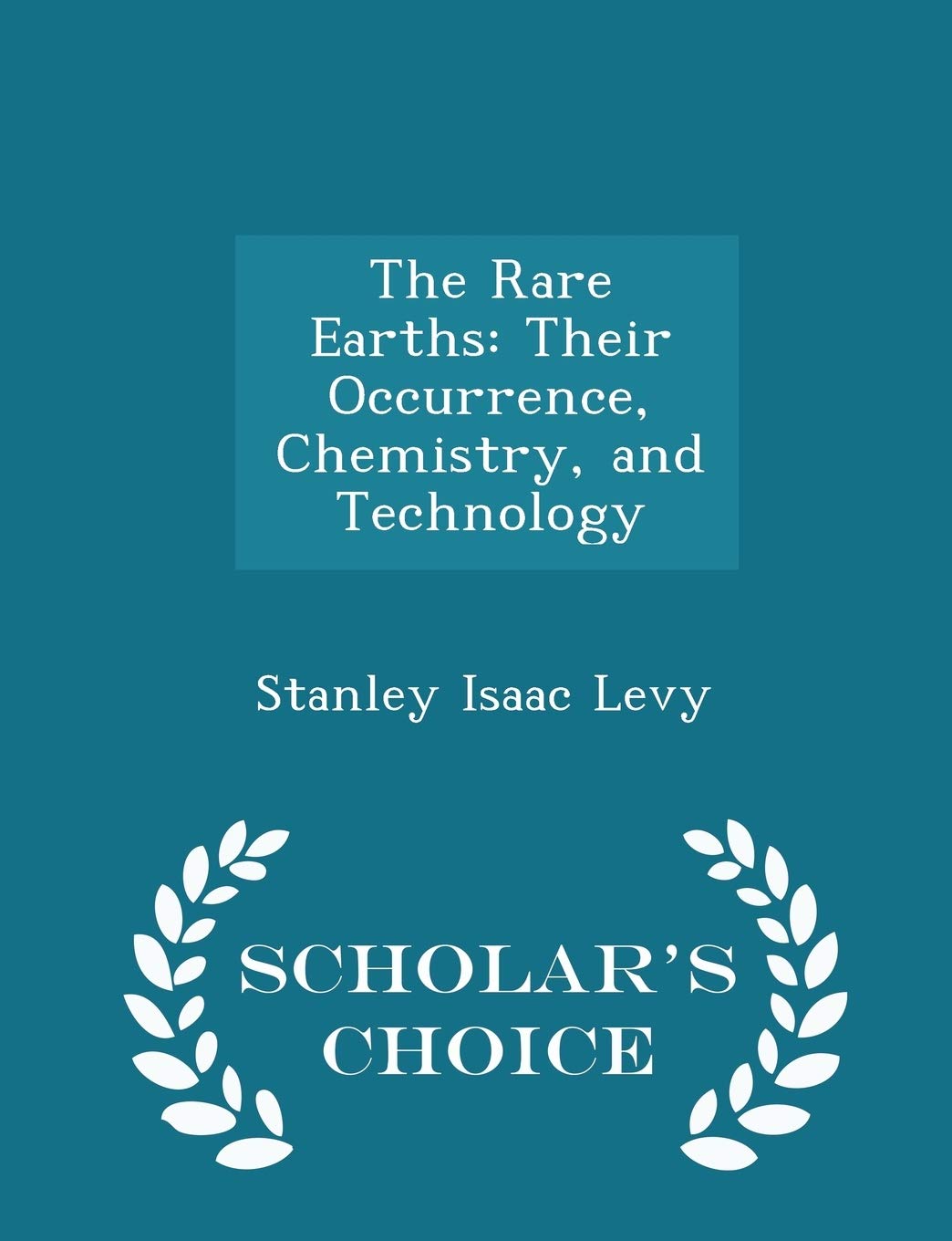The Rare Earths: Their Occurrence, Chemistry, and Technology - Scholar's Choice Edition Politics & History