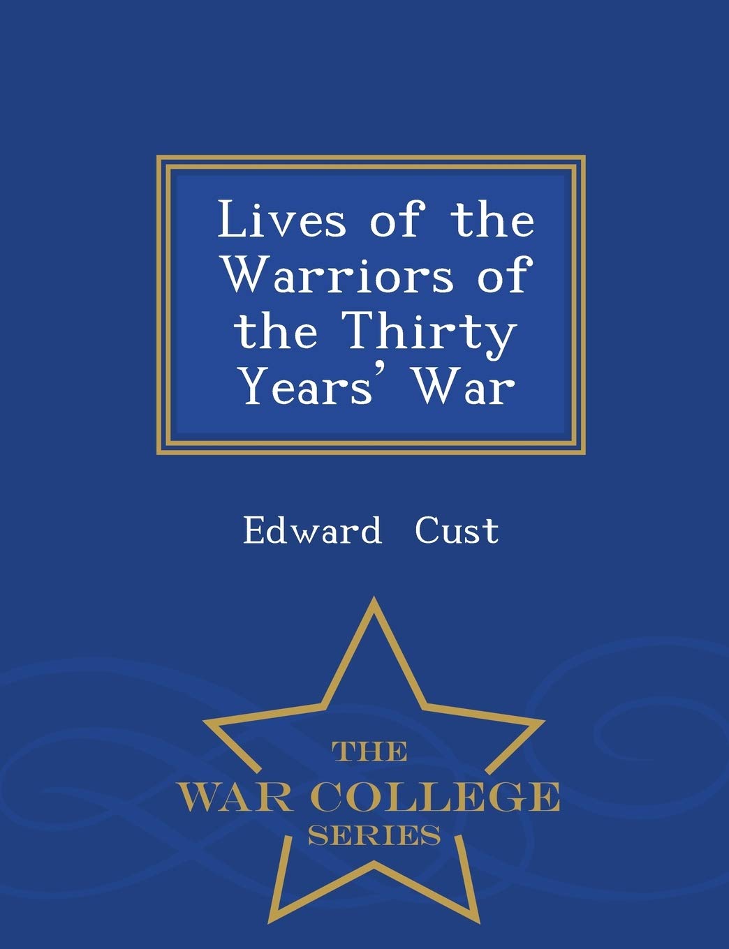 Lives of the Warriors of the Thirty Years' War - War College Series Memories