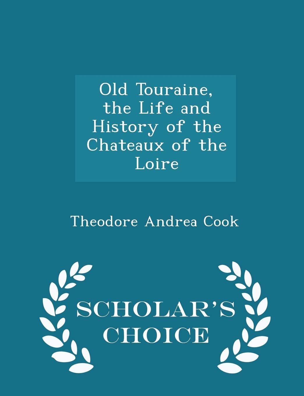 Old Touraine, the Life and History of the Chateaux of the Loire - Scholar's Choice Edition Politics & History