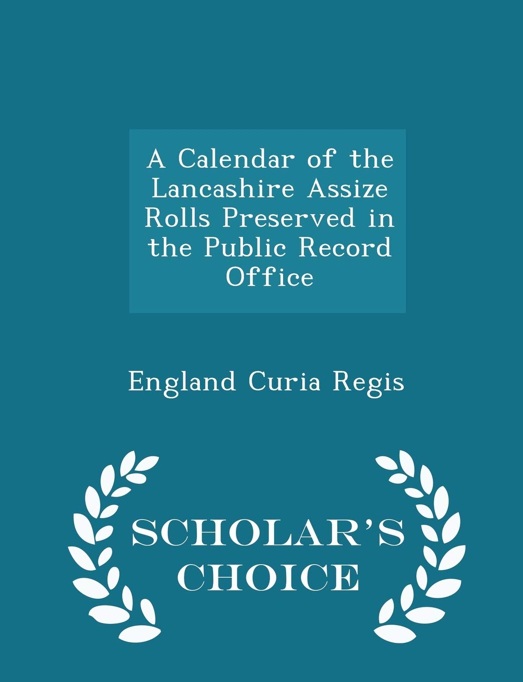 A Calendar of the Lancashire Assize Rolls Preserved in the Public Record Office - Scholar's Choice Edition Reference Books
