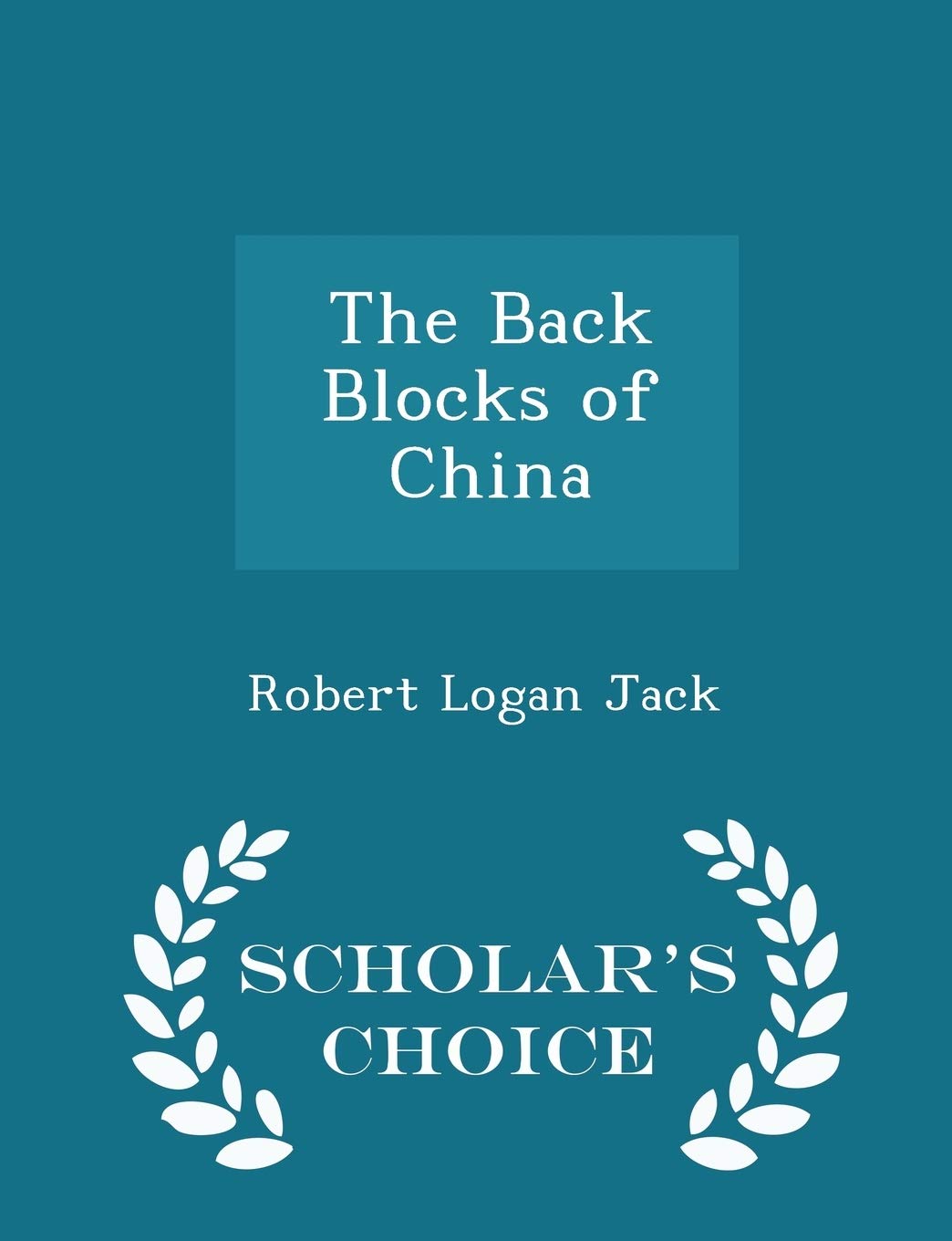 The Back Blocks of China - Scholar's Choice Edition Politics & History