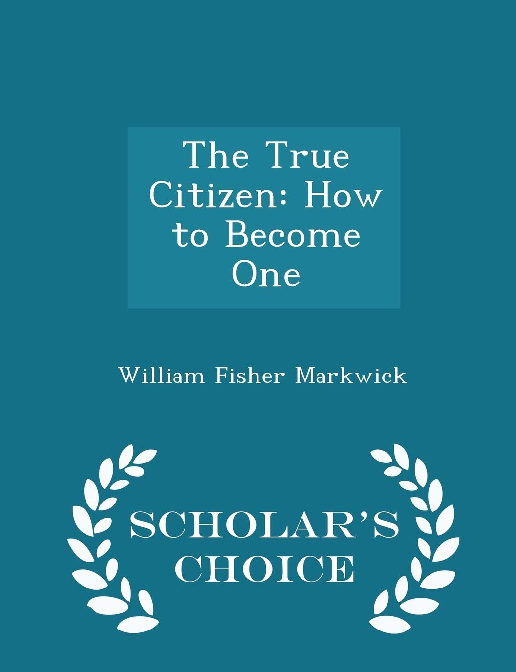 The True Citizen: How to Become One - Scholar's Choice Edition Self-help