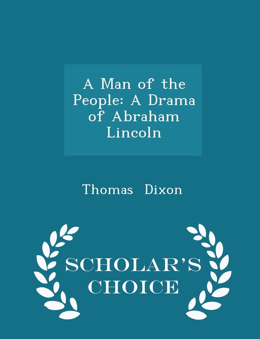 A Man of the People: A Drama of Abraham Lincoln - Scholar's Choice Edition Drama