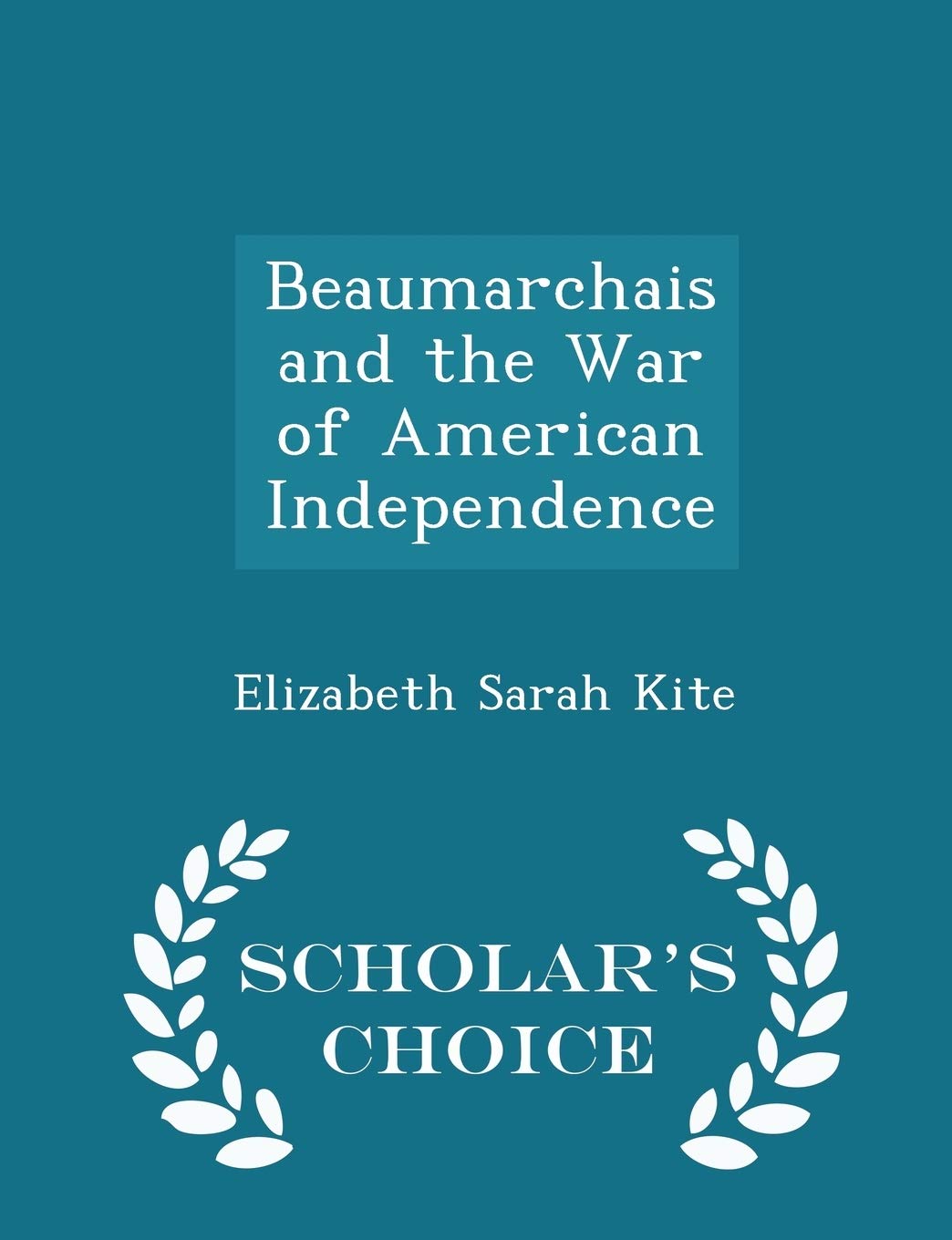 Beaumarchais and the War of American Independence - Scholar's Choice Edition Politics & History
