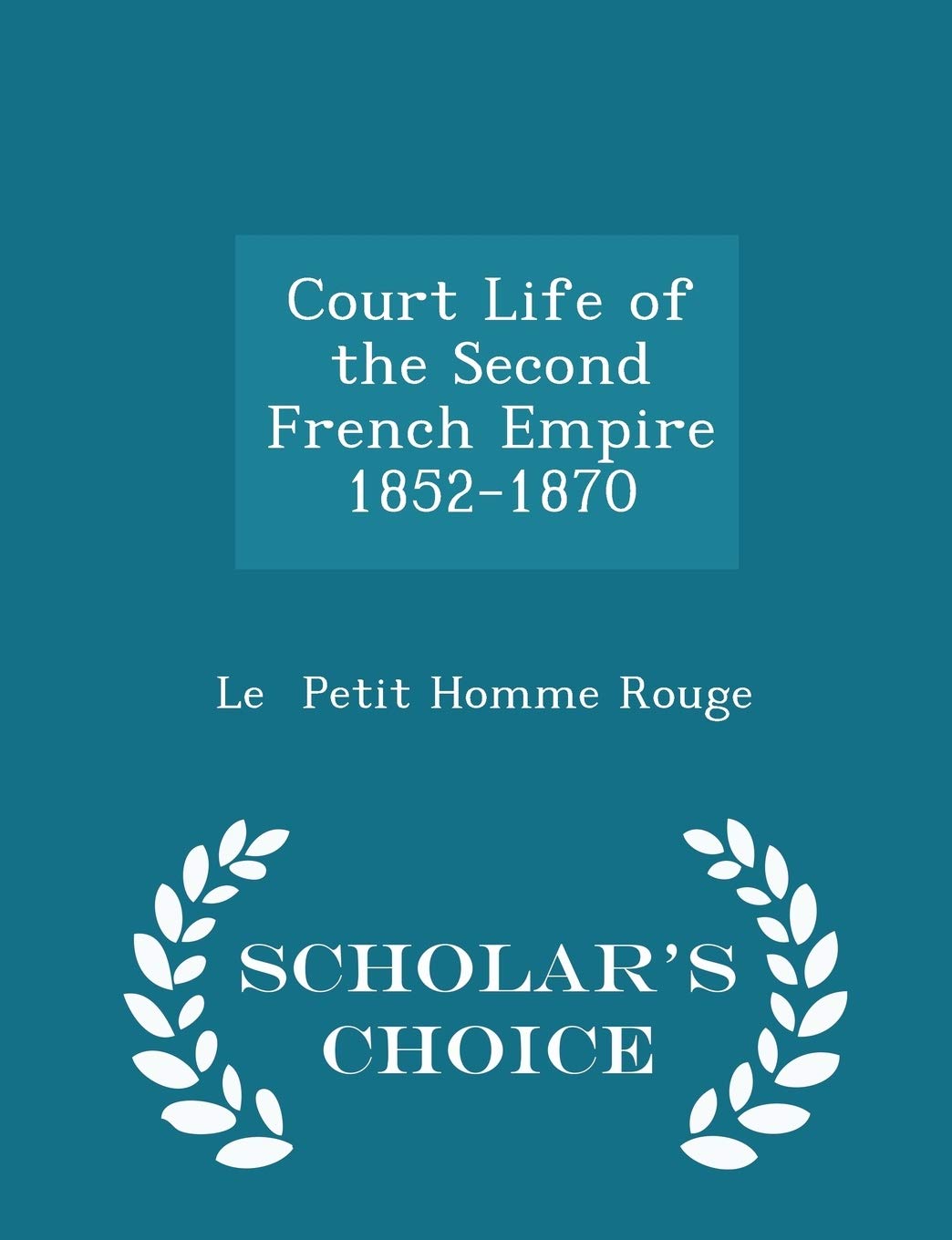 Court Life of the Second French Empire 1852-1870 - Scholar's Choice Edition Politics & History