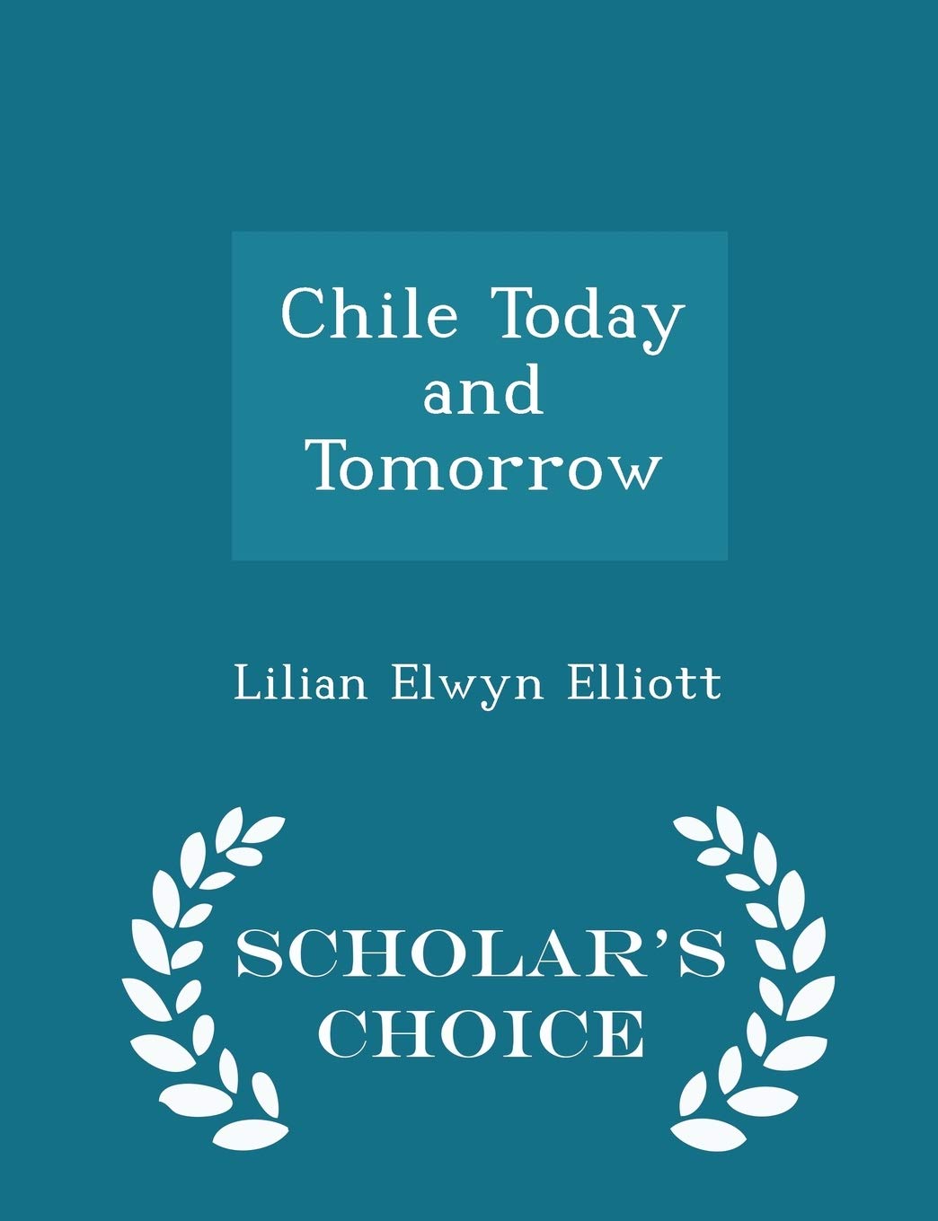 Chile Today and Tomorrow - Scholar's Choice Edition Politics & History