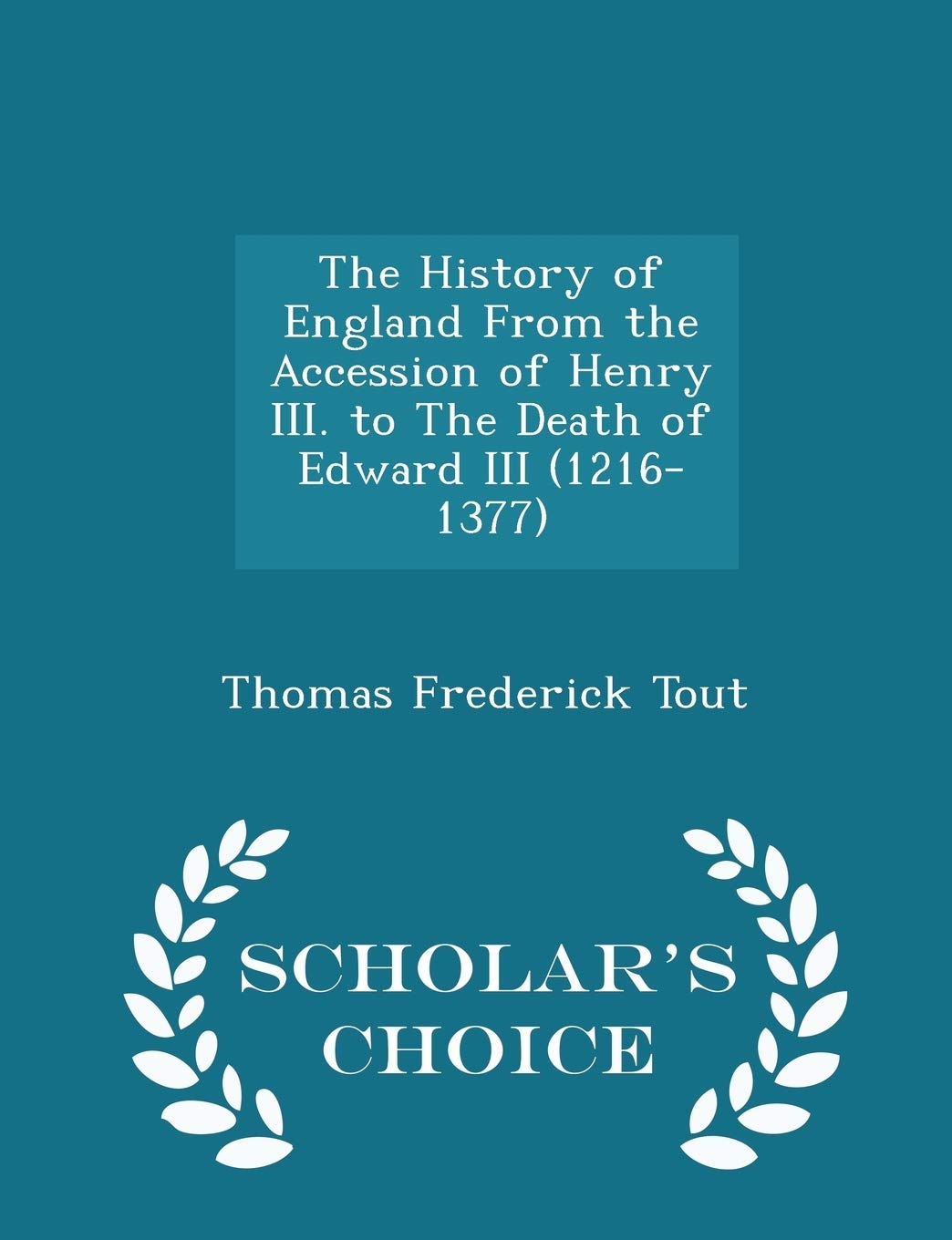 The History of England from the Accession of Henry III. to the Death of Edward III (1216-1377) - Scholar's Choice Edition Politics & History