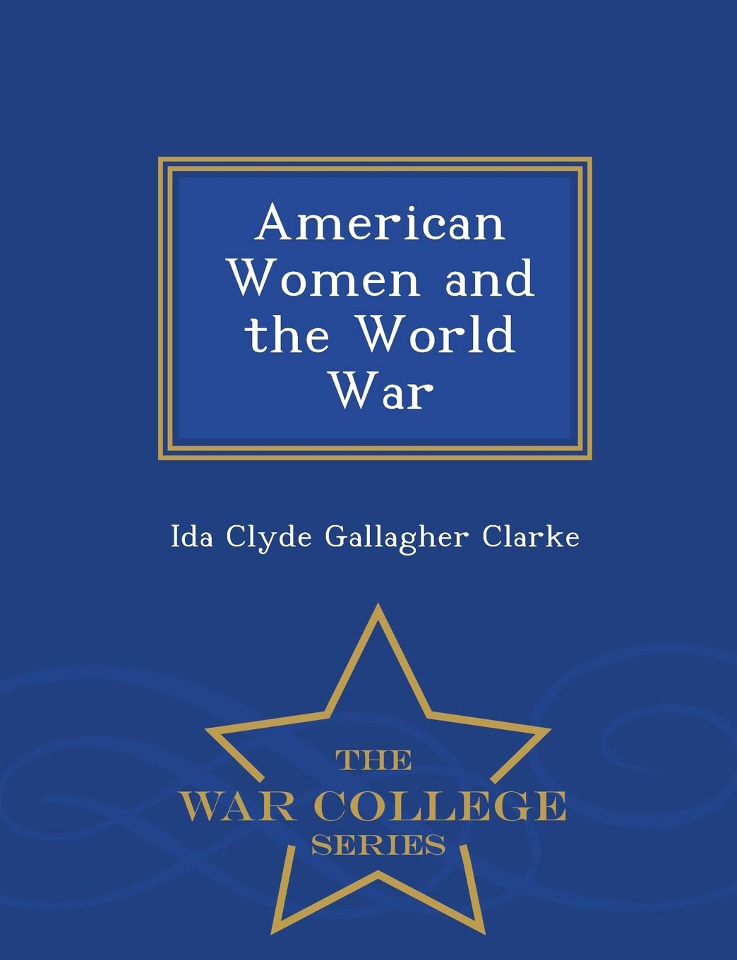 American Women and the World War - War College Series Politics & History
