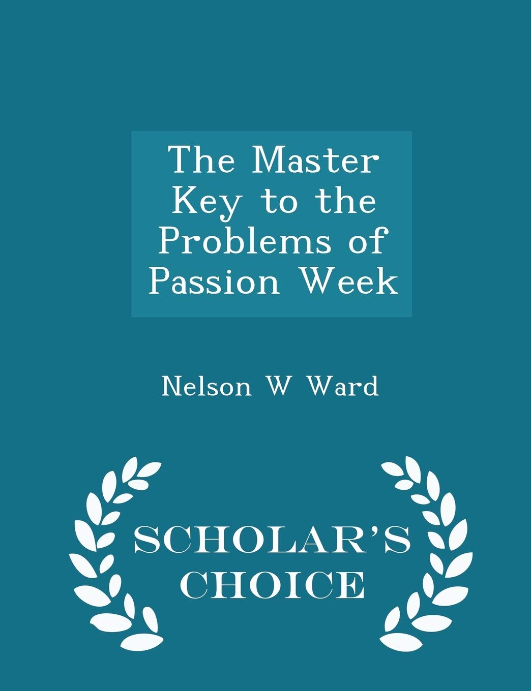 The Master Key to the Problems of Passion Week - Scholar's Choice Edition Politics & History