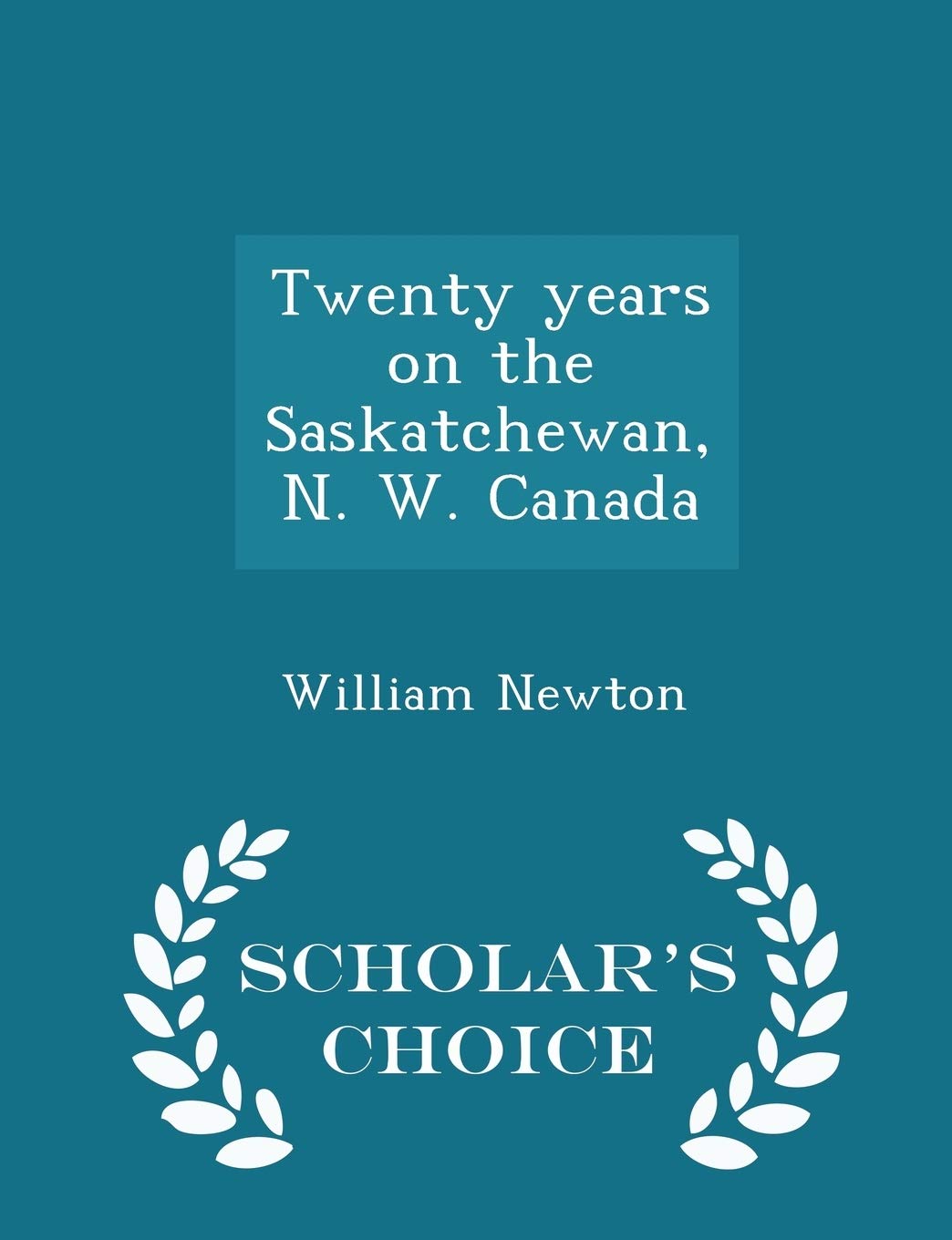 Twenty Years on the Saskatchewan, N. W. Canada - Scholar's Choice Edition Politics & History