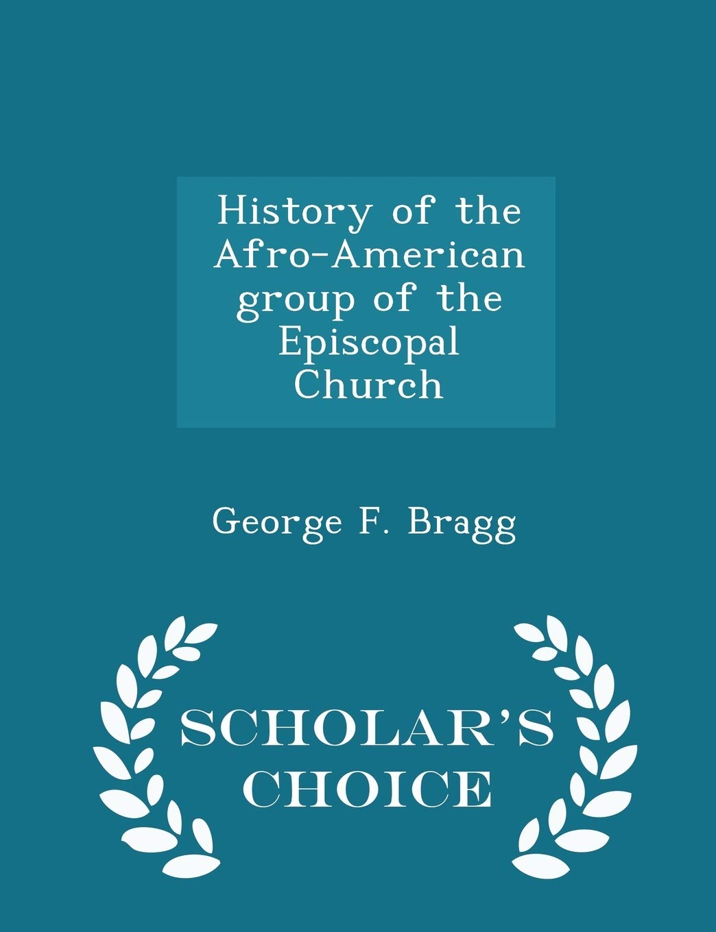 History of the Afro-American Group of the Episcopal Church - Scholar's Choice Edition Politics & History