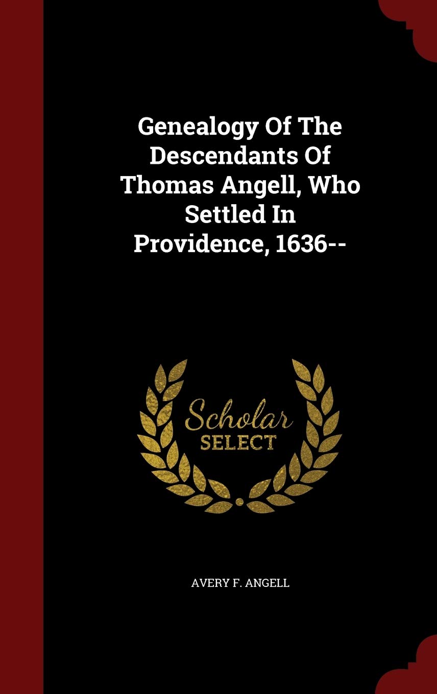 Genealogy Of The Descendants Of Thomas Angell, Who Settled In Providence, 1636-- Politics & History