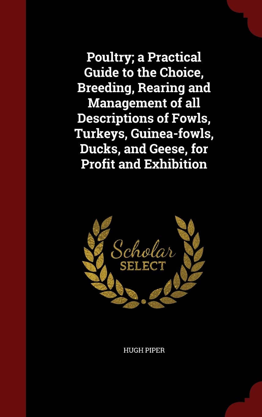 Poultry; A Practical Guide to the Choice, Breeding, Rearing and Management of All Descriptions of Fowls, Turkeys, Guinea-Fowls, Ducks, and Geese, for Profit and Exhibition Politics & History