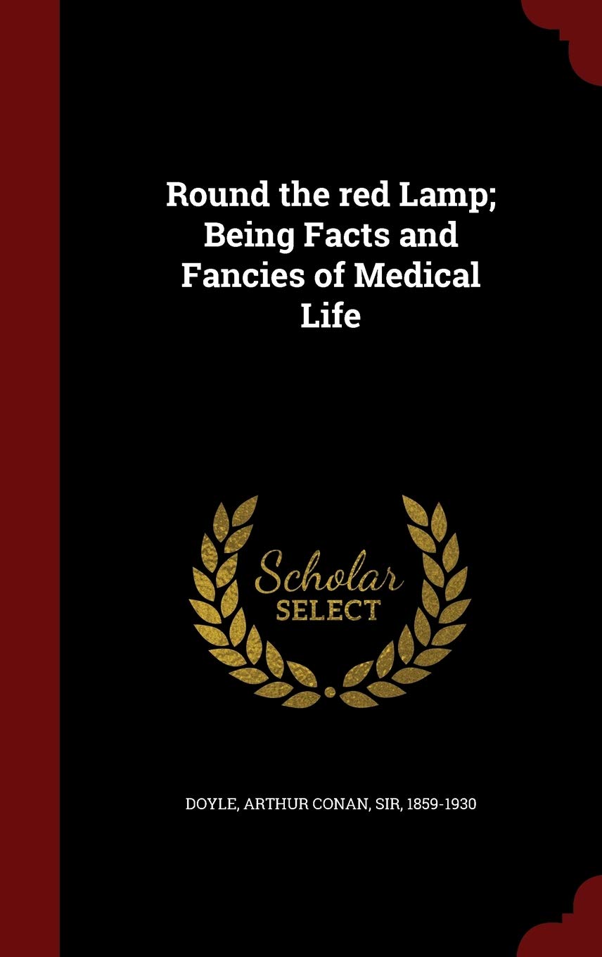 Round the red Lamp; Being Facts and Fancies of Medical Life Politics & History