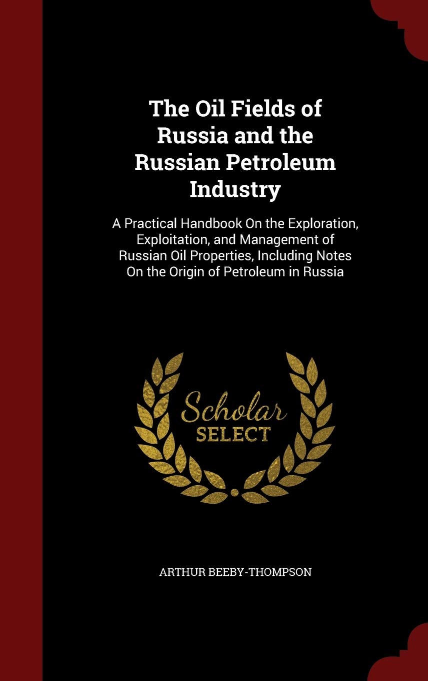 The Oil Fields of Russia and the Russian Petroleum Industry: A Practical Handbook on the Exploration, Exploitation, and Management of Russian Oil ... Notes on the Origin of Petroleum in Russia Mathematics