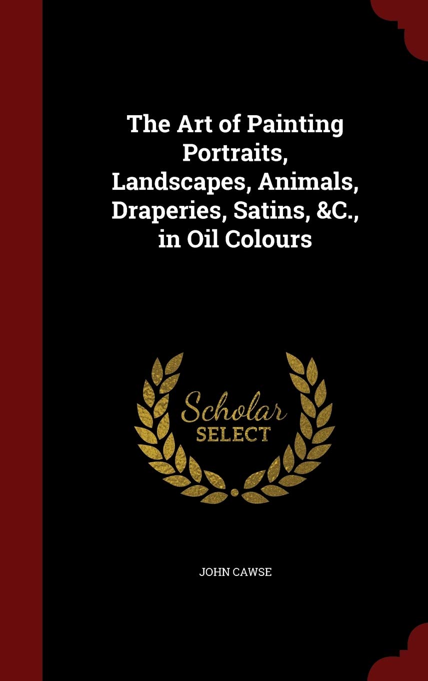 The Art of Painting Portraits, Landscapes, Animals, Draperies, Satins, &c., in Oil Colours Film, Art & Culture