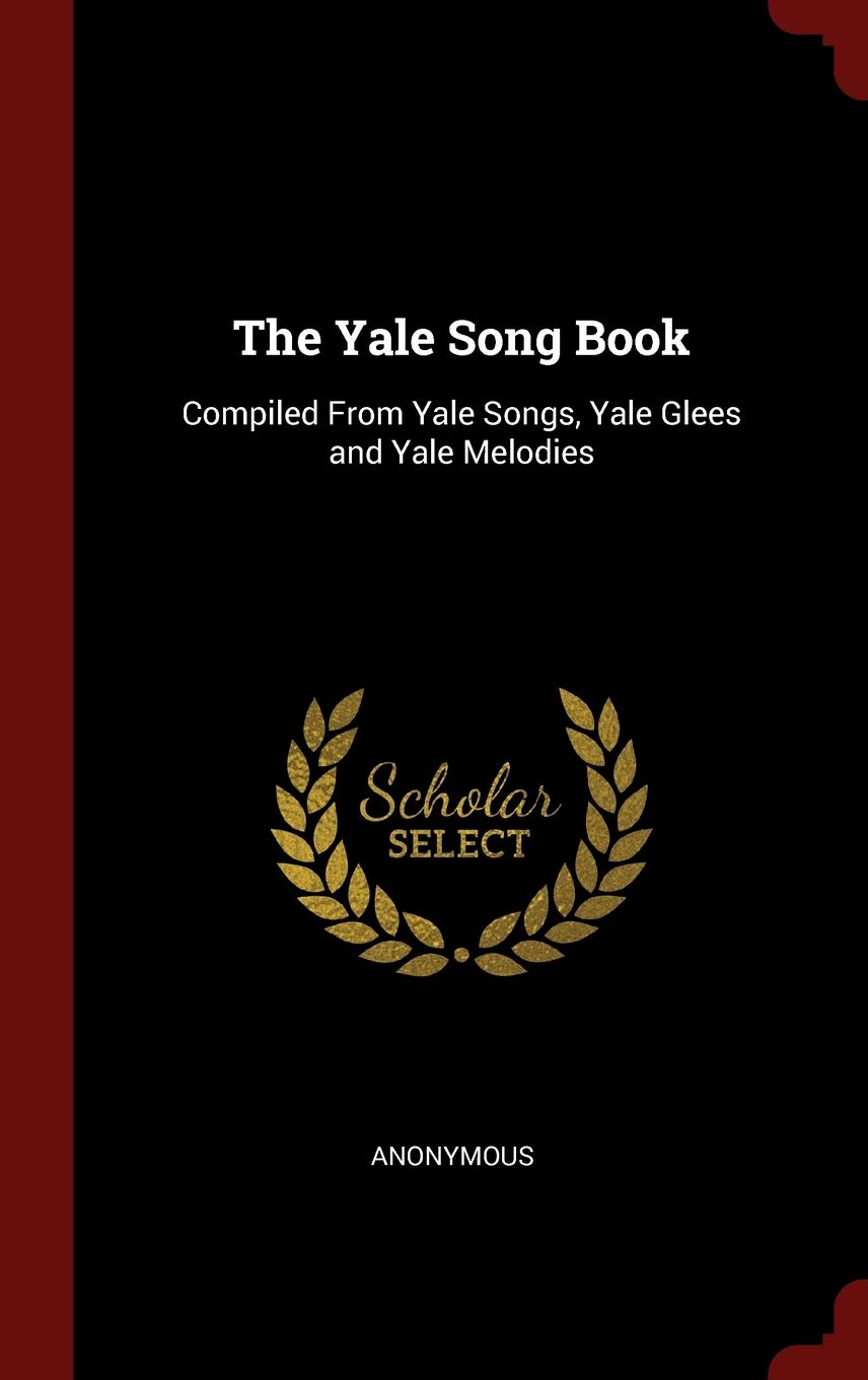 The Yale Song Book: Compiled from Yale Songs, Yale Glees and Yale Melodies Politics & History
