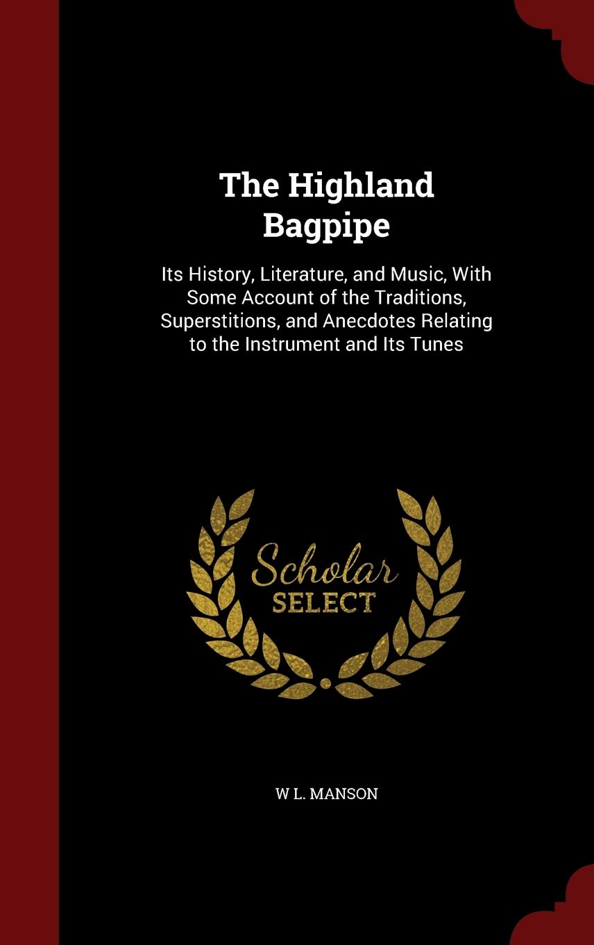 The Highland Bagpipe: Its History, Literature, and Music, With Some Account of the Traditions, Superstitions, and Anecdotes Relating to the Instrument and Its Tunes Politics & History