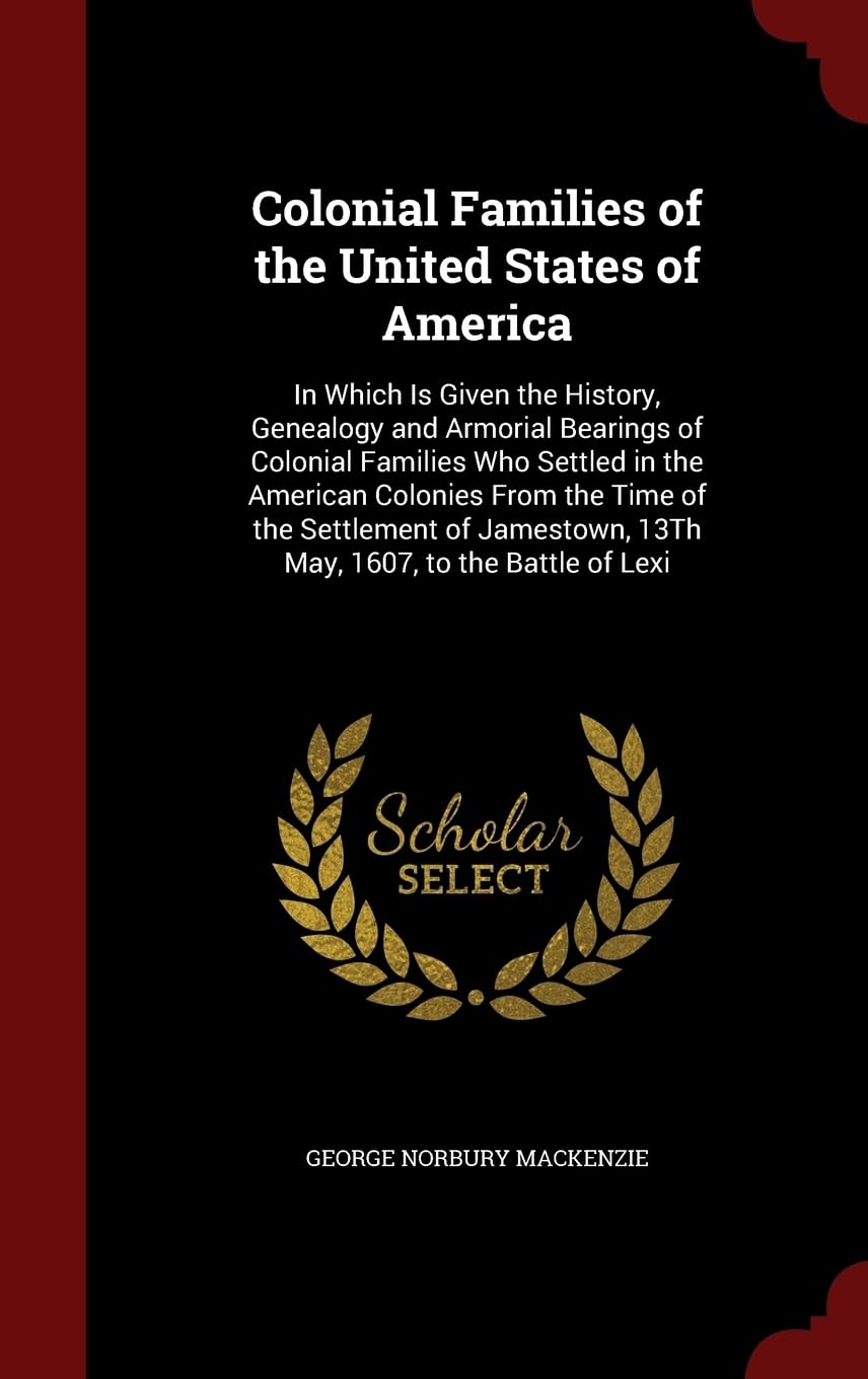 Colonial Families of the United States of America: In Which Is Given the History, Genealogy and Armorial Bearings of Colonial Families Who Settled in ... 13Th May, 1607, to the Battle of Lexi Contemporary literature Books