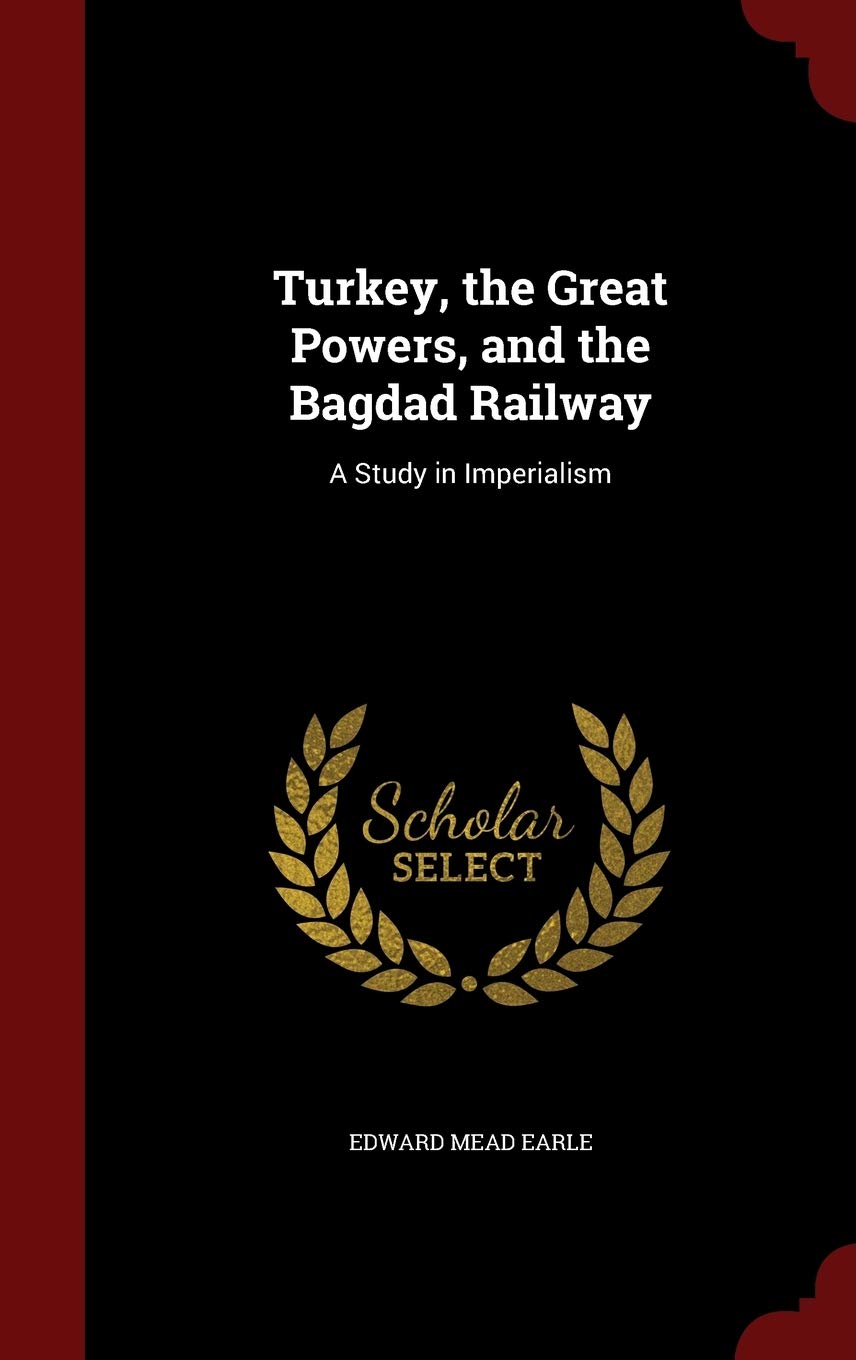 Turkey, the Great Powers, and the Bagdad Railway: A Study in Imperialism Law