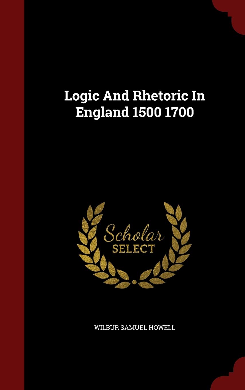 Logic and Rhetoric in England 1500 1700 Politics & History