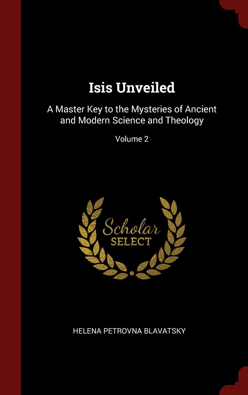 Isis Unveiled: A Master Key to the Mysteries of Ancient and Modern Science and Theology; Volume 2 Religion & Esotericism