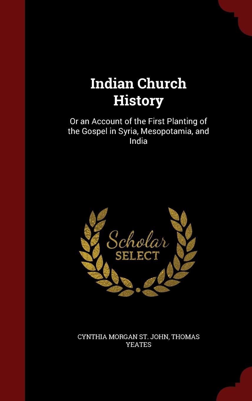 Indian Church History: Or an Account of the First Planting of the Gospel in Syria, Mesopotamia, and India Politics & History