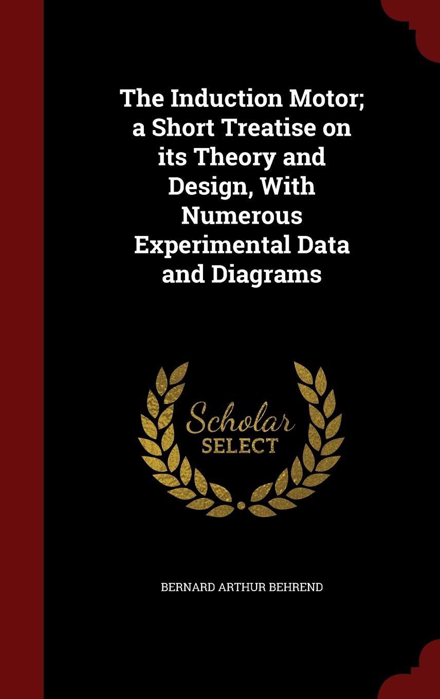 The Induction Motor; a Short Treatise on its Theory and Design, With Numerous Experimental Data and Diagrams Politics & History