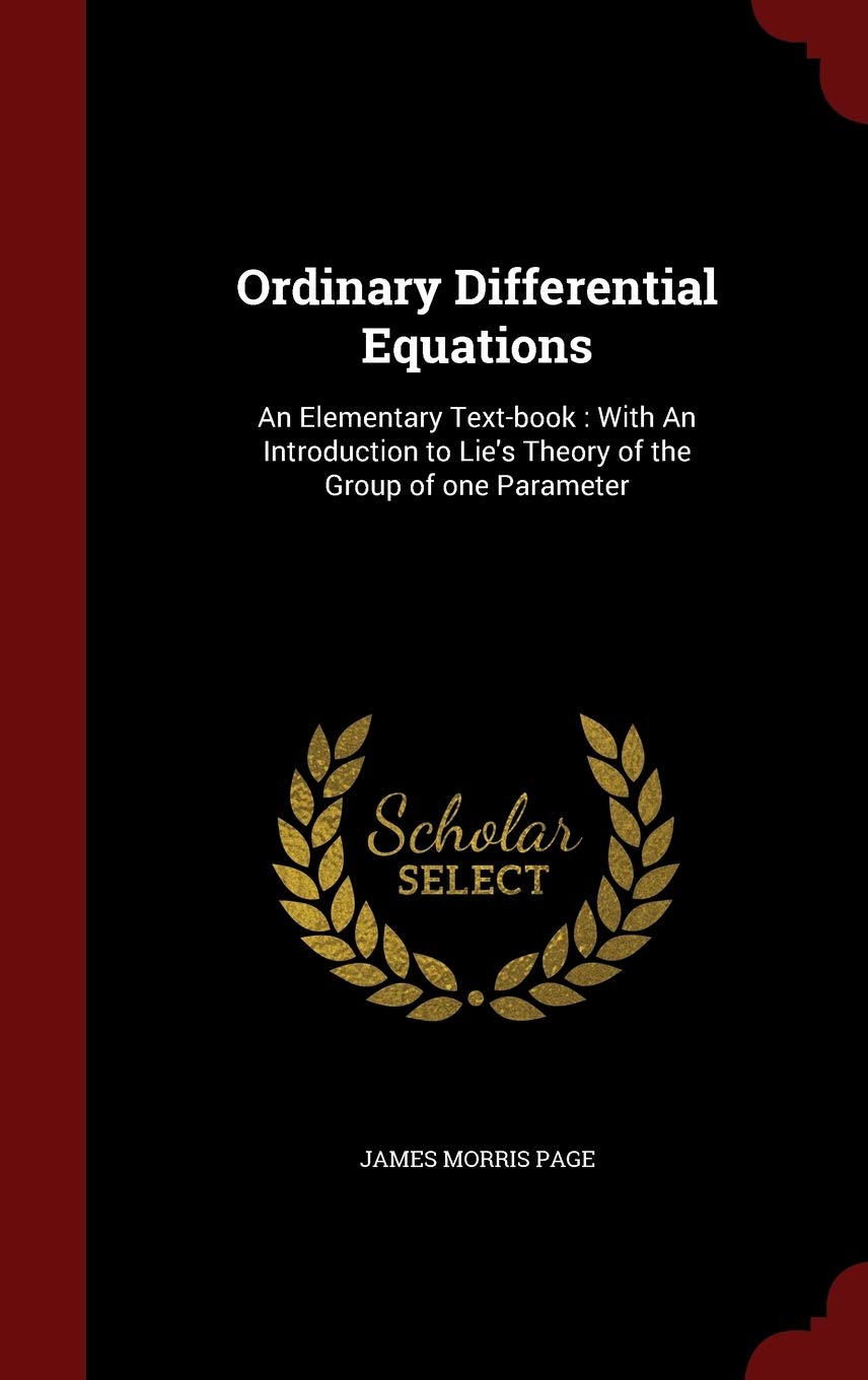 Ordinary Differential Equations: An Elementary Text-book: With An Introduction to Lie's Theory of the Group of one Parameter Mathematics