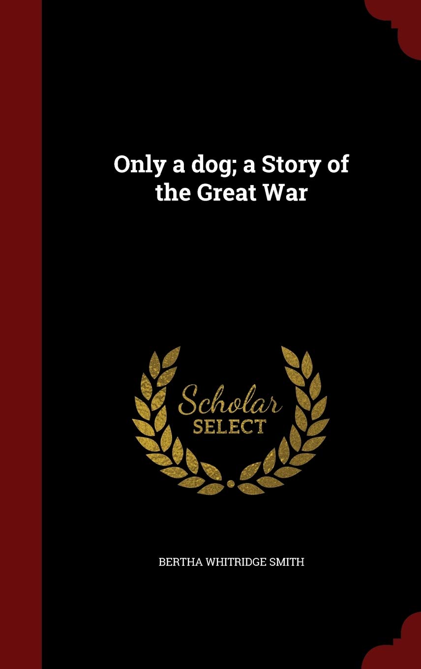 Only a dog; a Story of the Great War Politics & History