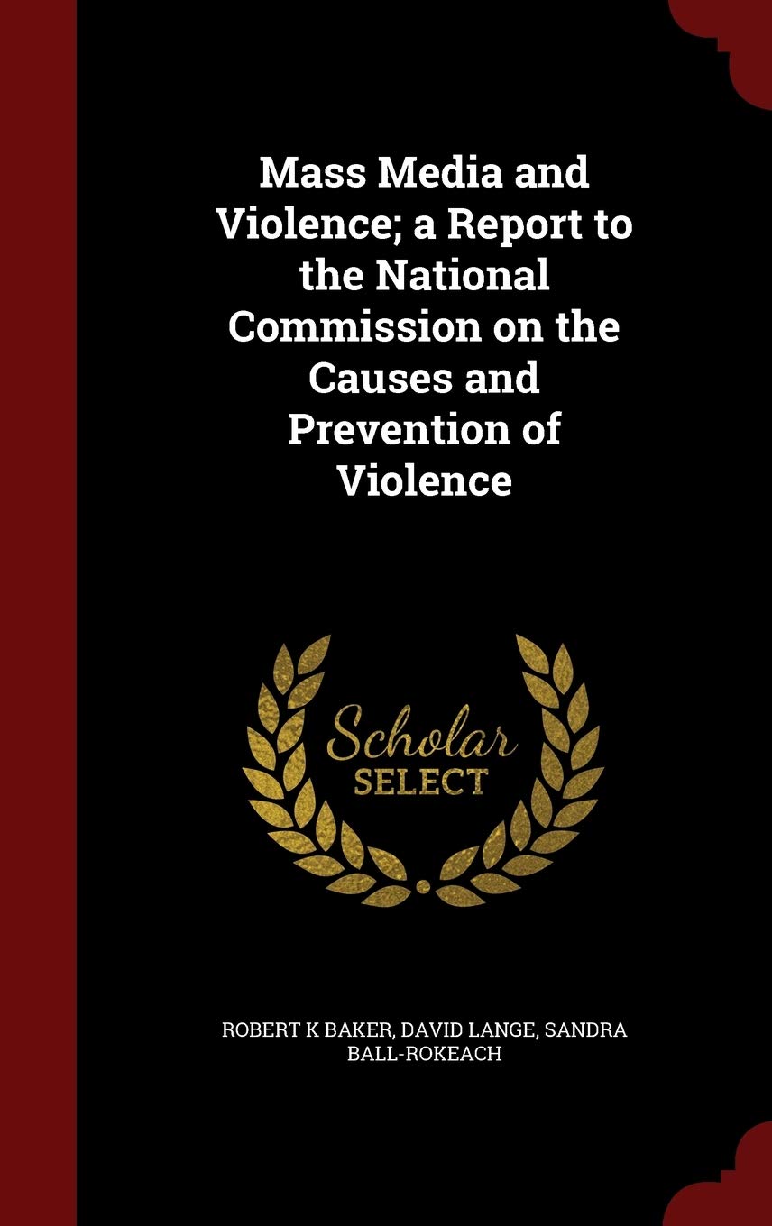 Mass Media and Violence; A Report to the National Commission on the Causes and Prevention of Violence Politics & History