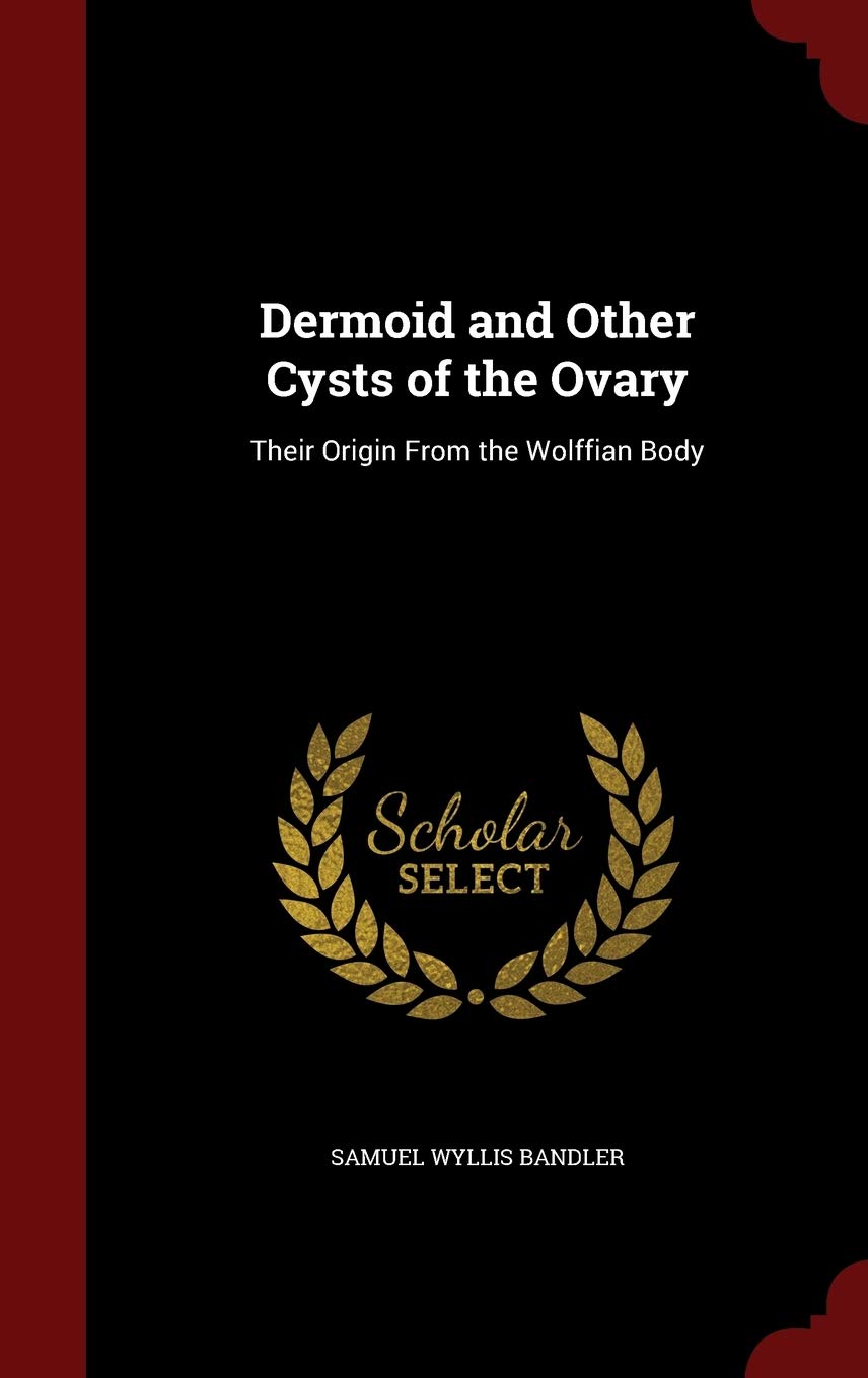 Dermoid and Other Cysts of the Ovary: Their Origin from the Wolffian Body Politics & History