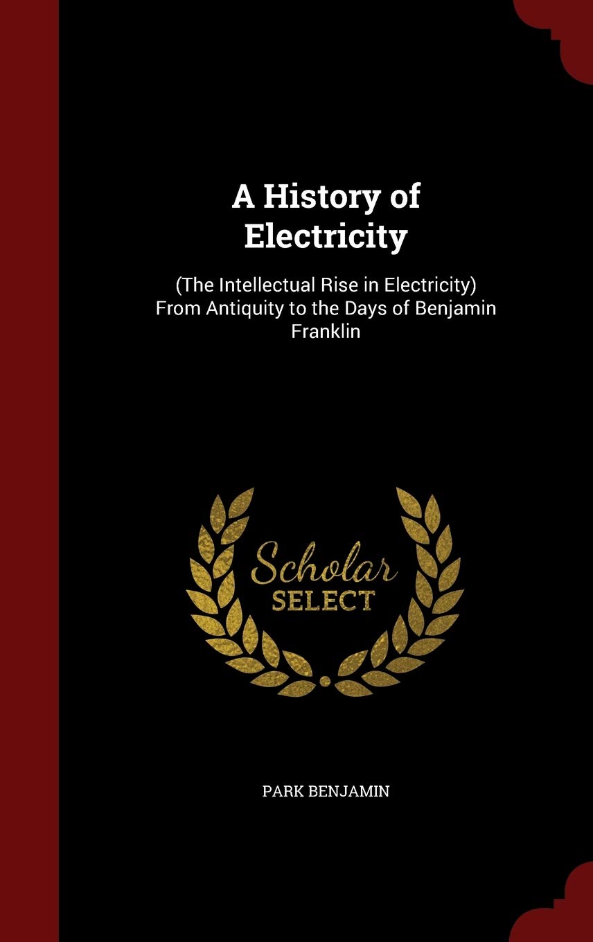 A History of Electricity: (the Intellectual Rise in Electricity) from Antiquity to the Days of Benjamin Franklin Children's books