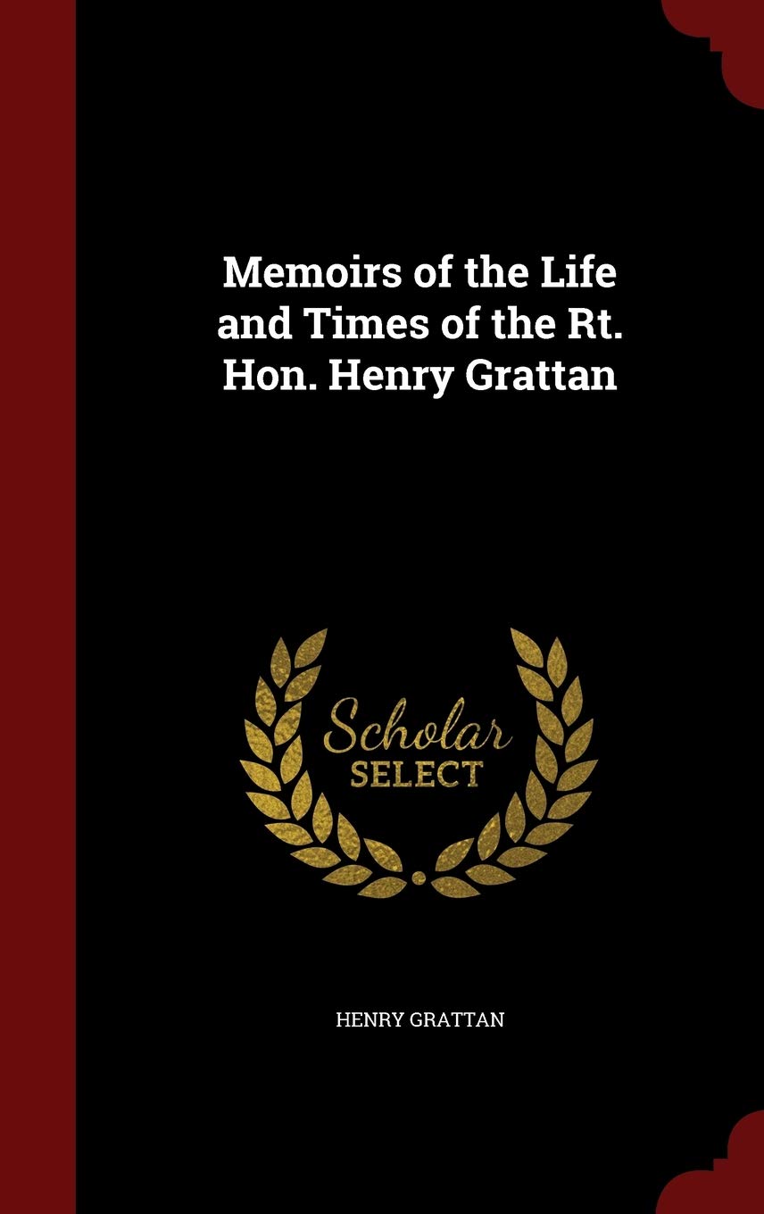 Memoirs of the Life and Times of the Rt. Hon. Henry Grattan Memories