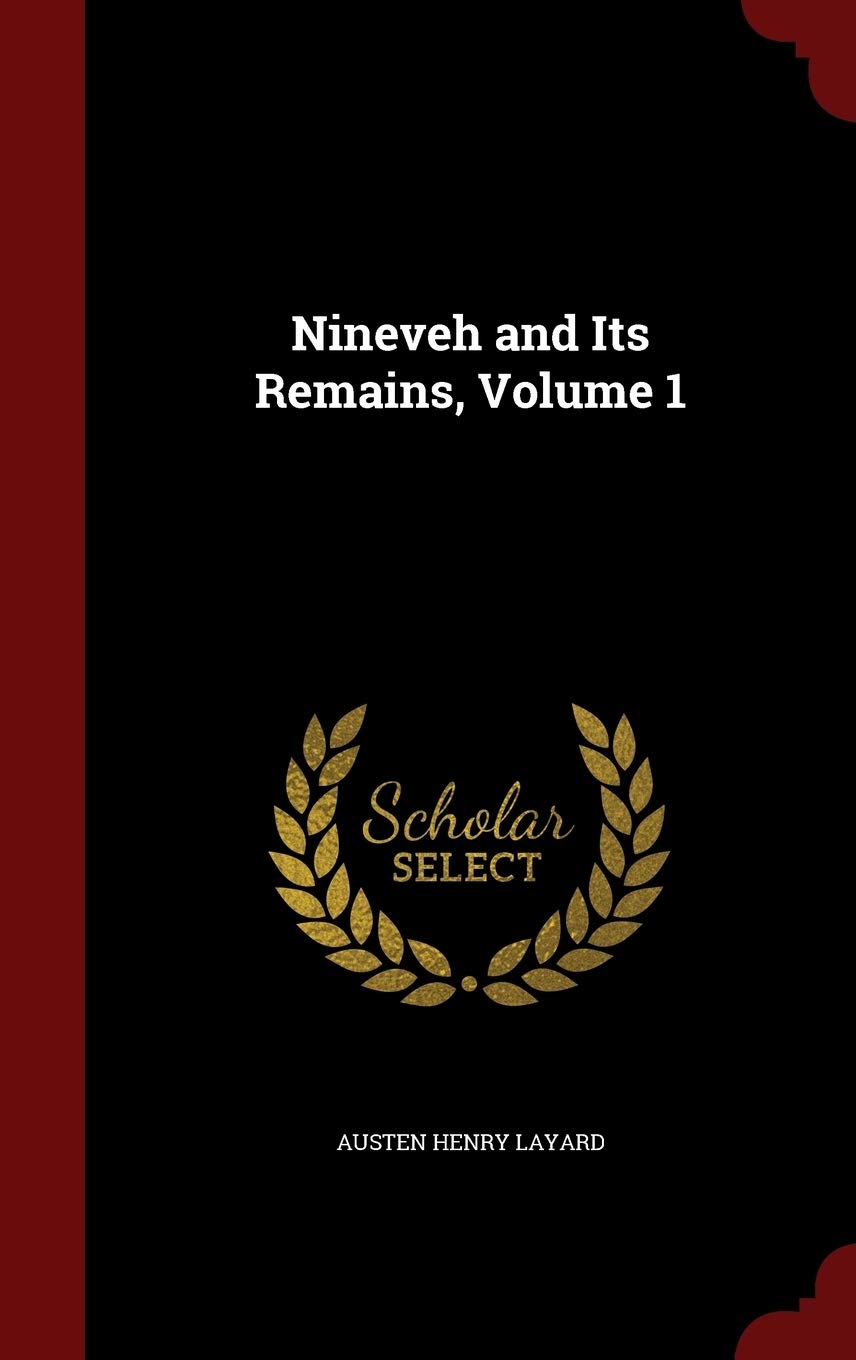 Nineveh and Its Remains, Volume 1 Politics & History