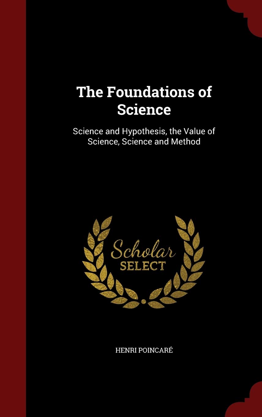 The Foundations of Science: Science and Hypothesis, the Value of Science, Science and Method Politics & History