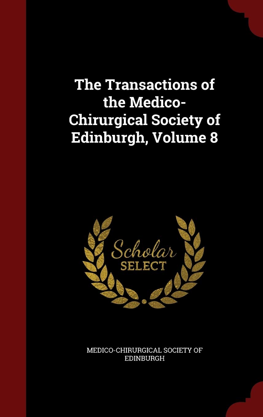 The Transactions of the Medico-Chirurgical Society of Edinburgh, Volume 8 Medicine
